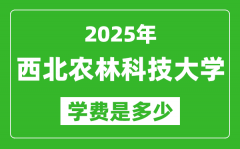 2025西北农林科技大学学费一年多少钱,各专业收费标准一览表