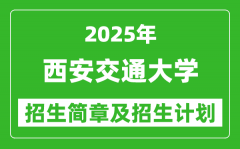 西安交通大学2025年高考招生简章及各省招生计划人数