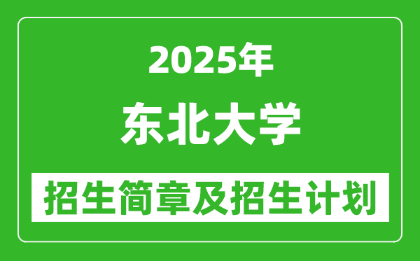 东北大学2025年高考招生简章及各省招生计划人数