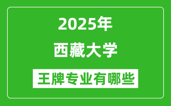 2025西藏大学王牌专业有哪些_西藏大学最好的专业排行榜