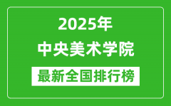 2025中央美术学院全国排名多少位_最新全国排行榜