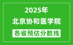 北京协和医学院2025各省预估分数线是多少分？