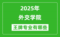 2025外交学院王牌专业有哪些_外交学院最好的专业排行榜