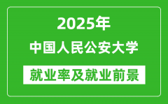 2025中国人民公安大学就业率及就业前景怎么样_好就业吗？