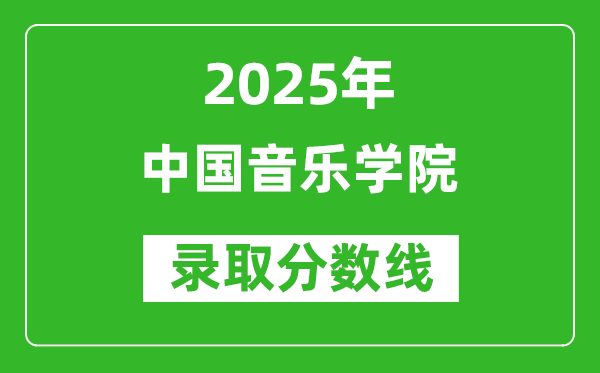 中国音乐学院录取分数线2025年是多少分（含2023-2024年历年）