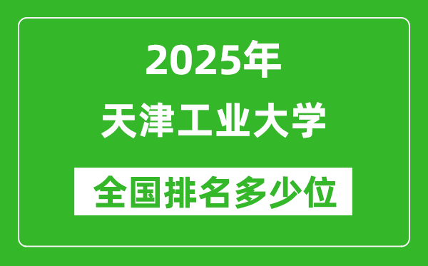 2025天津工业大学全国排名多少位_最新全国排行榜