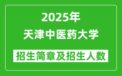 天津中医药大学2025年高考招生简章及各省招生计划人数