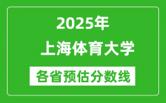 2025上海体育大学各省预估分数线是多少分_预计多少分能上上海体育大学？