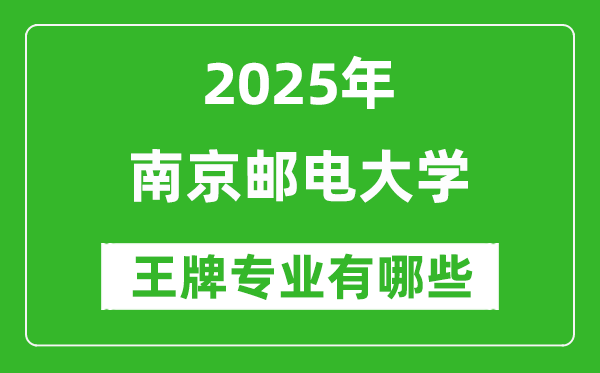 2025南京邮电大学王牌专业有哪些_南京邮电大学最好的专业排行榜