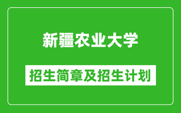 新疆农业大学2025年高考招生简章及各省招生计划人数