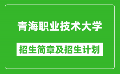 青海职业技术大学2025年高考招生简章及各省招生计划人数