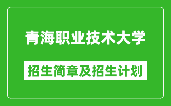 青海职业技术大学2025年高考招生简章及各省招生计划人数