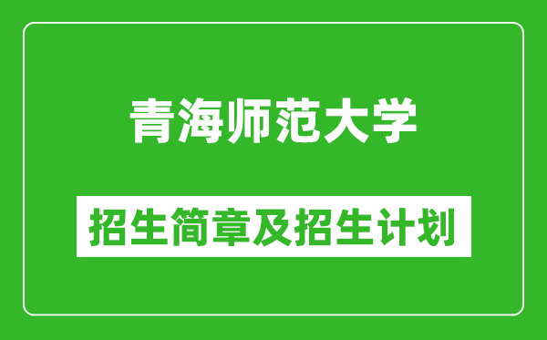 青海师范大学2025年高考招生简章及各省招生计划人数