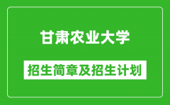 甘肃农业大学2025年高考招生简章及各省招生计划人数