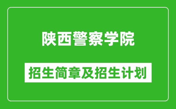 陕西警察学院2025年高考招生简章及各省招生计划人数