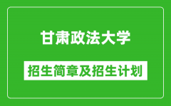 甘肃政法大学2025年高考招生简章及各省招生计划人数