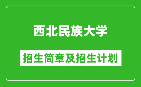 西北民族大学2025年高考招生简章及各省招生计划人数