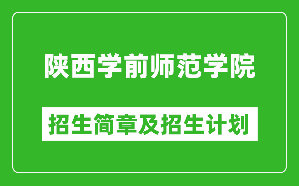 陕西学前师范学院2025年高考招生简章及各省招生计划人数