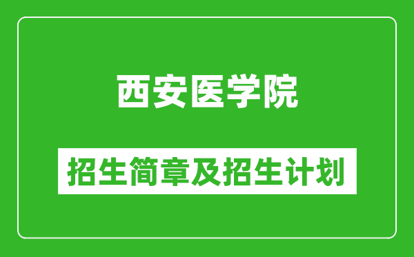 西安医学院2025年高考招生简章及各省招生计划人数