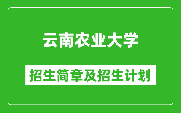 云南农业大学2025年高考招生简章及各省招生计划人数