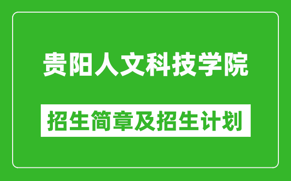 贵阳人文科技学院2025年高考招生简章及各省招生计划人数