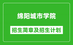 绵阳城市学院2025年高考招生简章及各省招生计划人数