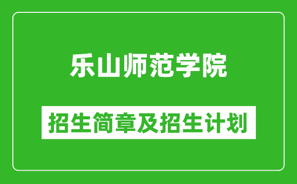 乐山师范学院2025年高考招生简章及各省招生计划人数