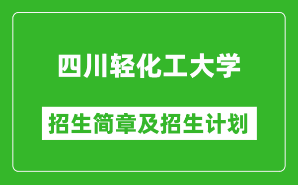 四川轻化工大学2025年高考招生简章及各省招生计划人数