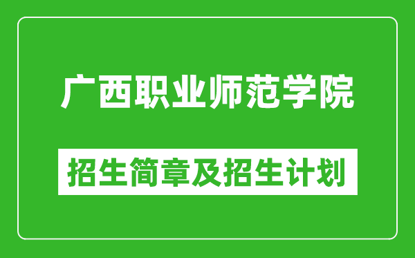 广西职业师范学院2025年高考招生简章及各省招生计划人数