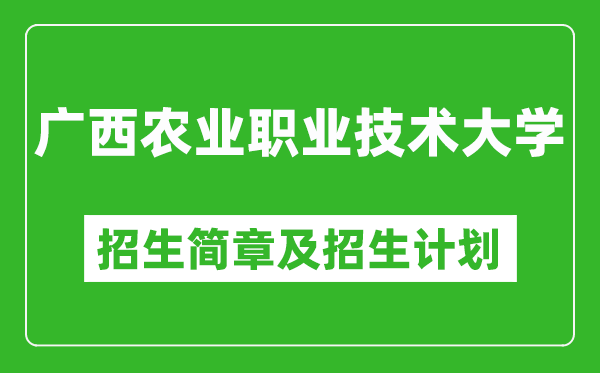 广西农业职业技术大学2025年高考招生简章及各省招生计划人数