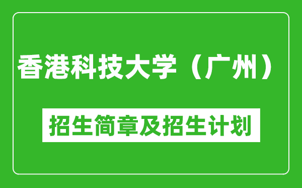 香港科技大学（广州）2025年高考招生简章及各省招生计划人数