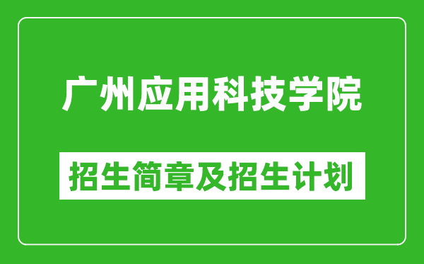 广州应用科技学院2025年高考招生简章及各省招生计划人数