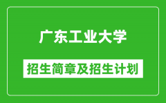 广东工业大学2025年高考招生简章及各省招生计划人数