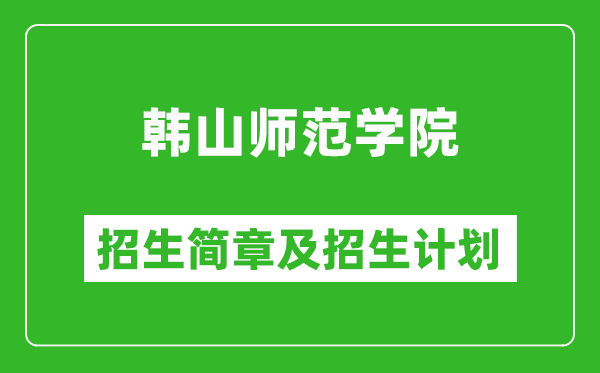 韩山师范学院2025年高考招生简章及各省招生计划人数