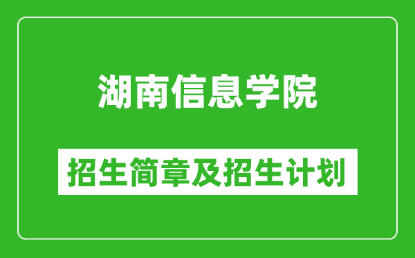 湖南信息学院2025年高考招生简章及各省招生计划人数