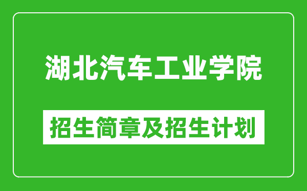 湖北汽车工业学院2025年高考招生简章及各省招生计划人数