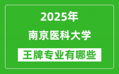 2025南京医科大学王牌专业有哪些_南京医科大学最好的专业排行榜