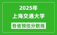 2025年上海交通大学各省预估分数线_上交大需要多少分？