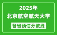 2025年北京航空航天大学各省预估分数线,上北航需要多少分？