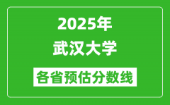 2025年武汉大学各省预估分数线_考武大需要多少分？