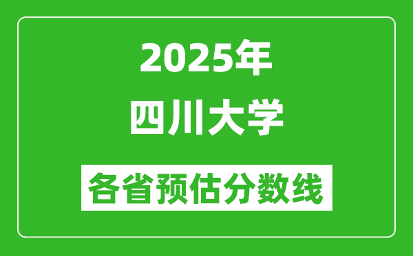 2025年四川大学各省预估分数线,上川大需要多少分？