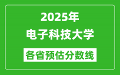 2025年电子科技大学各省预估分数线_上电子科大需要多少分？