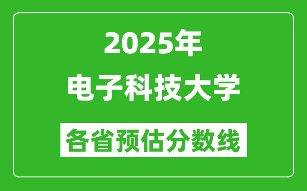 2025年电子科技大学各省预估分数线,上电子科大需要多少分？