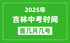 2025年吉林中考时间是几月几号_各科目具体时间安排