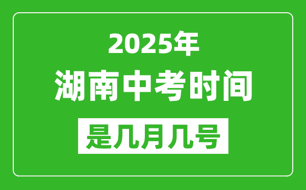 2025年湖南中考时间是几月几号,各科目具体时间安排