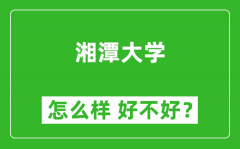 湘潭大学怎么样 好不好？附最新全国排名情况