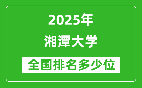 2025湘潭大学全国排名多少位_最新全国排行榜