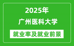 2025广州医科大学就业率及就业前景怎么样_好就业吗？