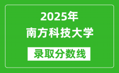 南方科技大学录取分数线2025年是多少分（含2023-2024年历年）