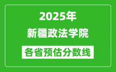 2025年新疆政法学院各省预估分数线_预计最低多少分能上？